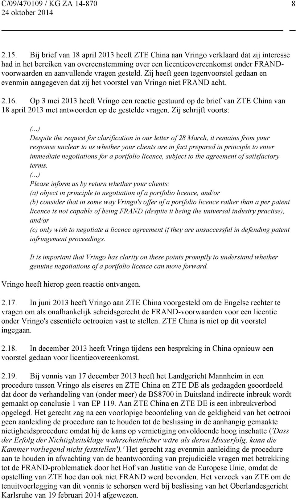 gesteld. Zij heeft geen tegenvoorstel gedaan en evenmin aangegeven dat zij het voorstel van Vringo niet FRAND acht. 2.16.