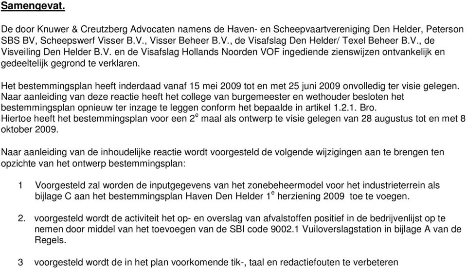 Het bestemmingsplan heeft inderdaad vanaf 15 mei 2009 tot en met 25 juni 2009 onvolledig ter visie gelegen.