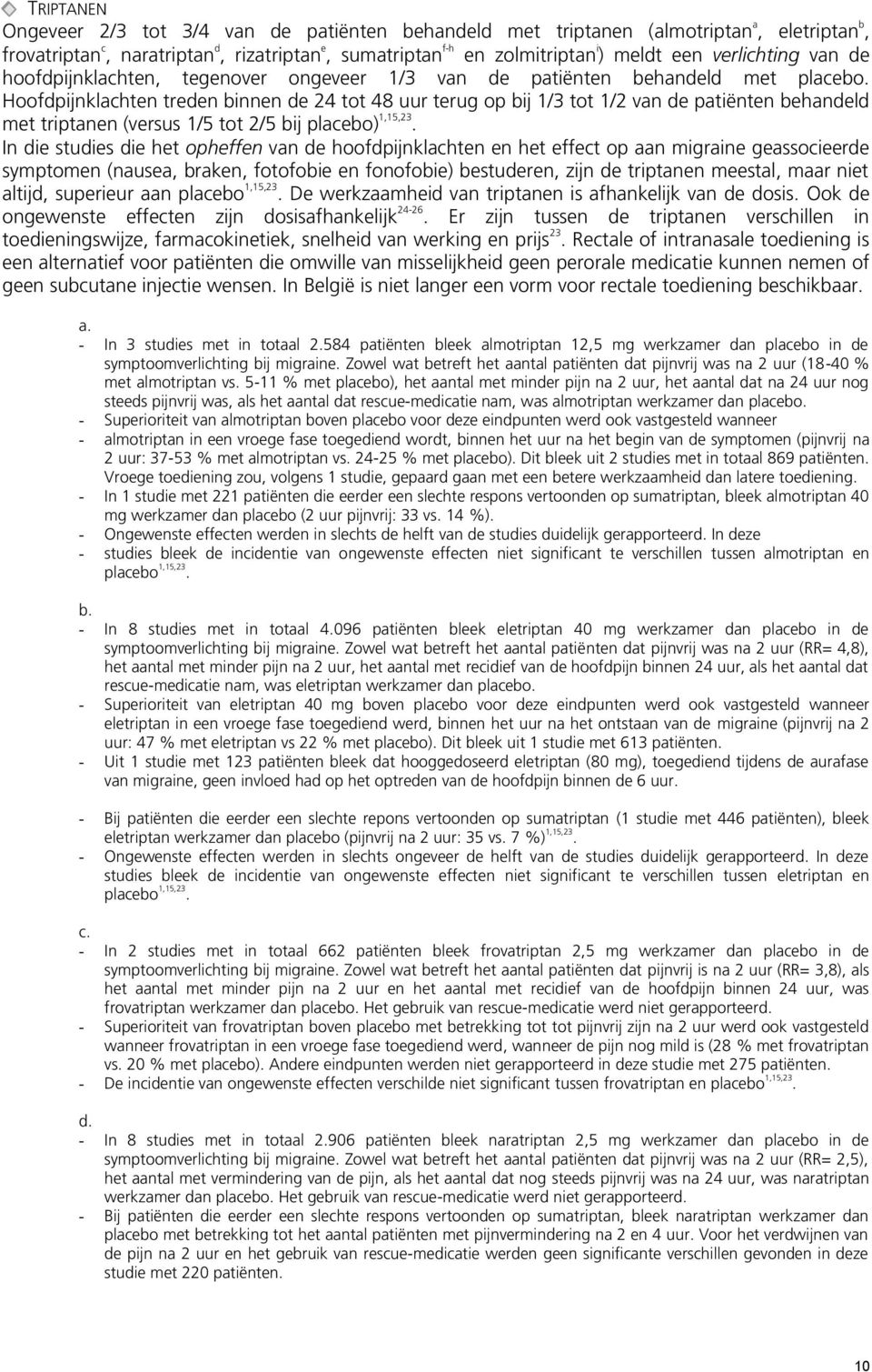 Hoofdpijnklachten treden binnen de 24 tot 48 uur terug op bij 1/3 tot 1/2 van de patiënten behandeld met triptanen (versus 1/5 tot 2/5 bij placebo) 1,15,23.