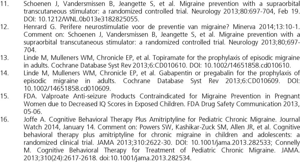 Migraine prevention with a supraorbital transcutaneous stimulator: a randomized controlled trial. Neurology 2013;80;697-704. 13. Linde M, Mulleners WM, Chronicle EP, et al.