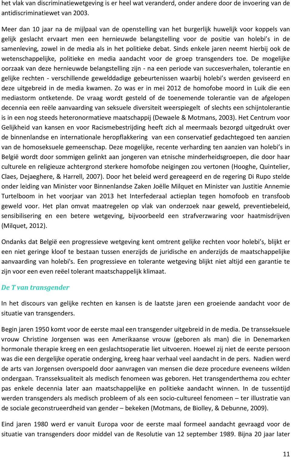 samenleving, zowel in de media als in het politieke debat. Sinds enkele jaren neemt hierbij ook de wetenschappelijke, politieke en media aandacht voor de groep transgenders toe.