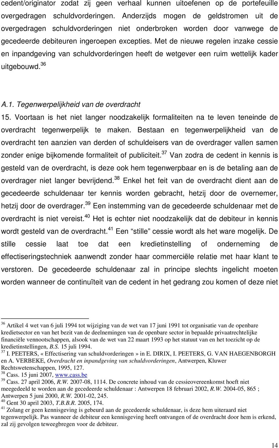 Met de nieuwe regelen inzake cessie en inpandgeving van schuldvorderingen heeft de wetgever een ruim wettelijk kader uitgebouwd. 36 A.1. Tegenwerpelijkheid van de overdracht 15.