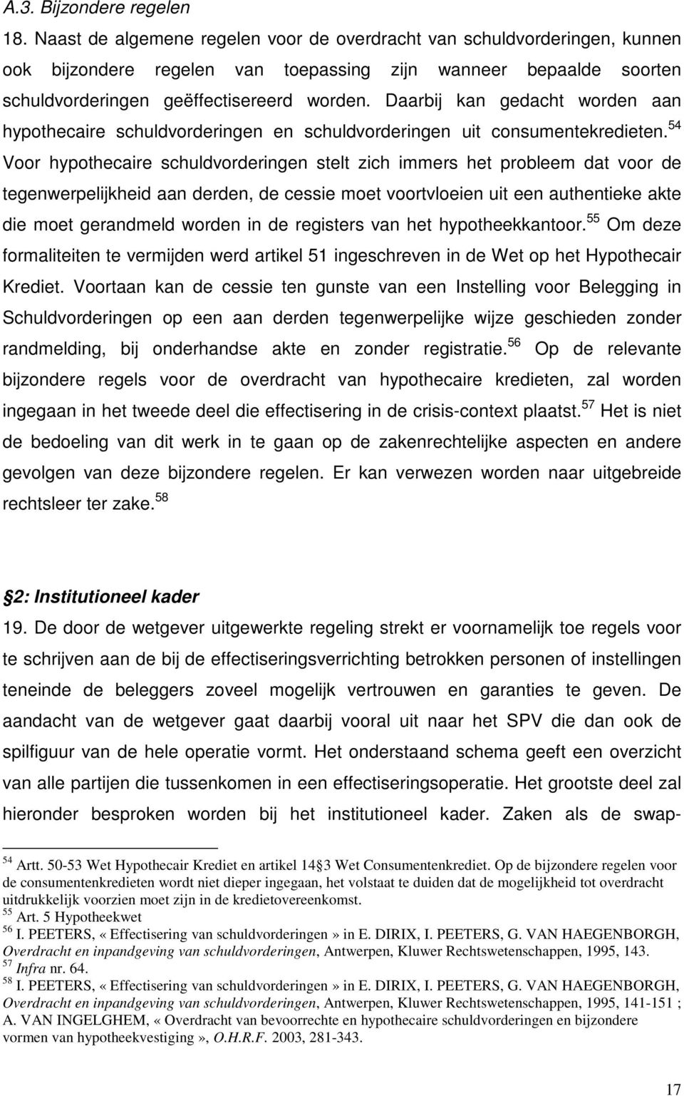 Daarbij kan gedacht worden aan hypothecaire schuldvorderingen en schuldvorderingen uit consumentekredieten.