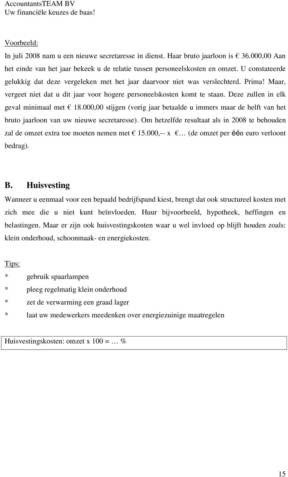 Deze zullen in elk geval minimaal met 18.000,00 stijgen (vorig jaar betaalde u immers maar de helft van het bruto jaarloon van uw nieuwe secretaresse).