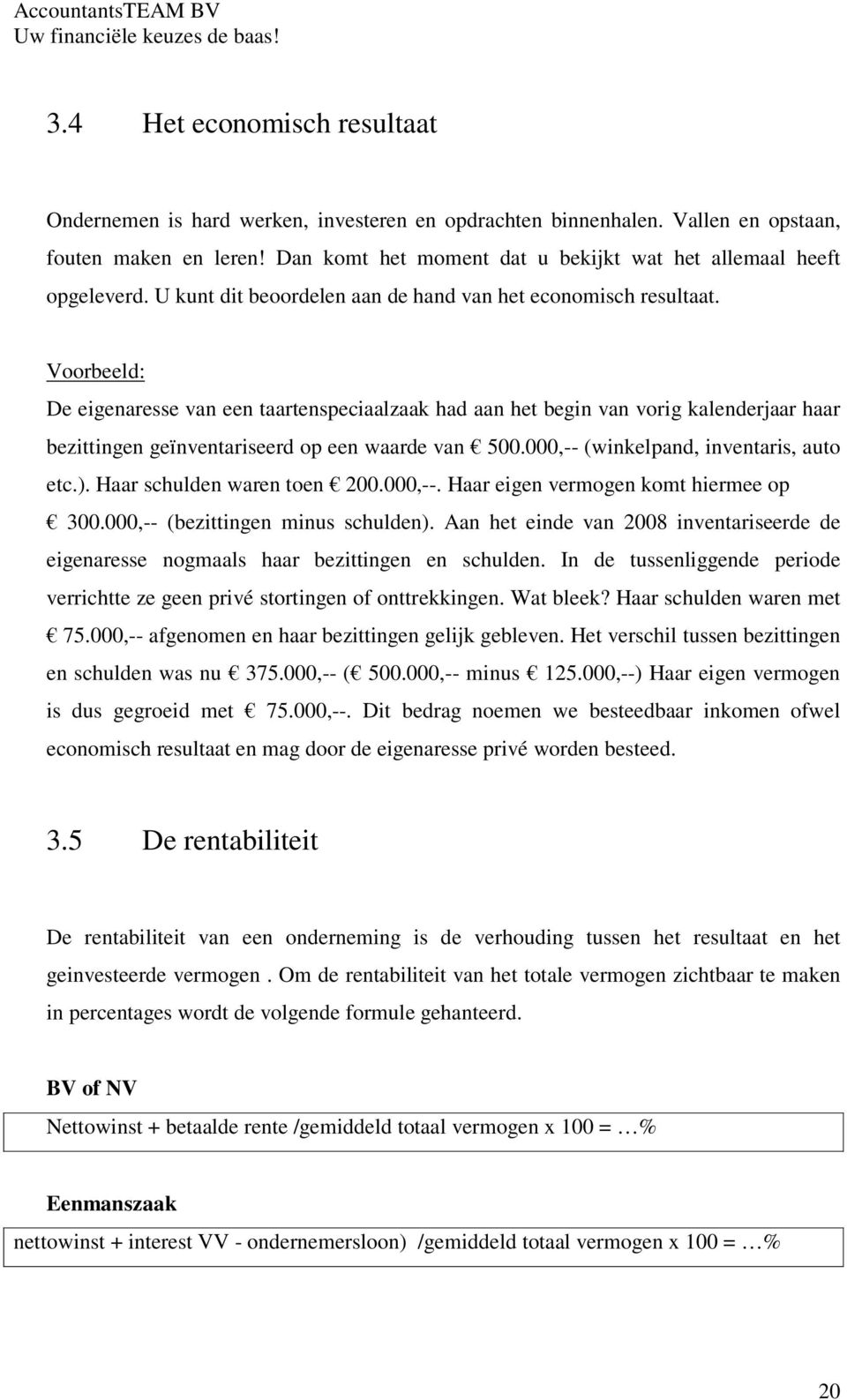 Voorbeeld: De eigenaresse van een taartenspeciaalzaak had aan het begin van vorig kalenderjaar haar bezittingen geïnventariseerd op een waarde van 500.000,-- (winkelpand, inventaris, auto etc.).