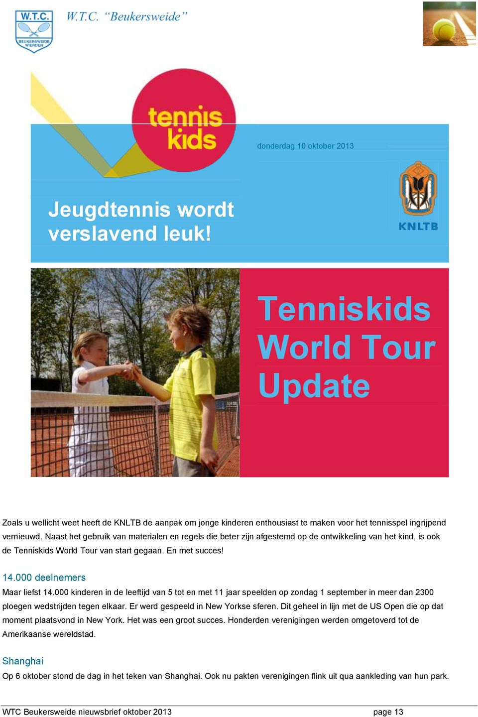 Naast het gebruik van materialen en regels die beter zijn afgestemd op de ontwikkeling van het kind, is ook de Tenniskids World Tour van start gegaan. En met succes! 14.000 deelnemers Maar liefst 14.