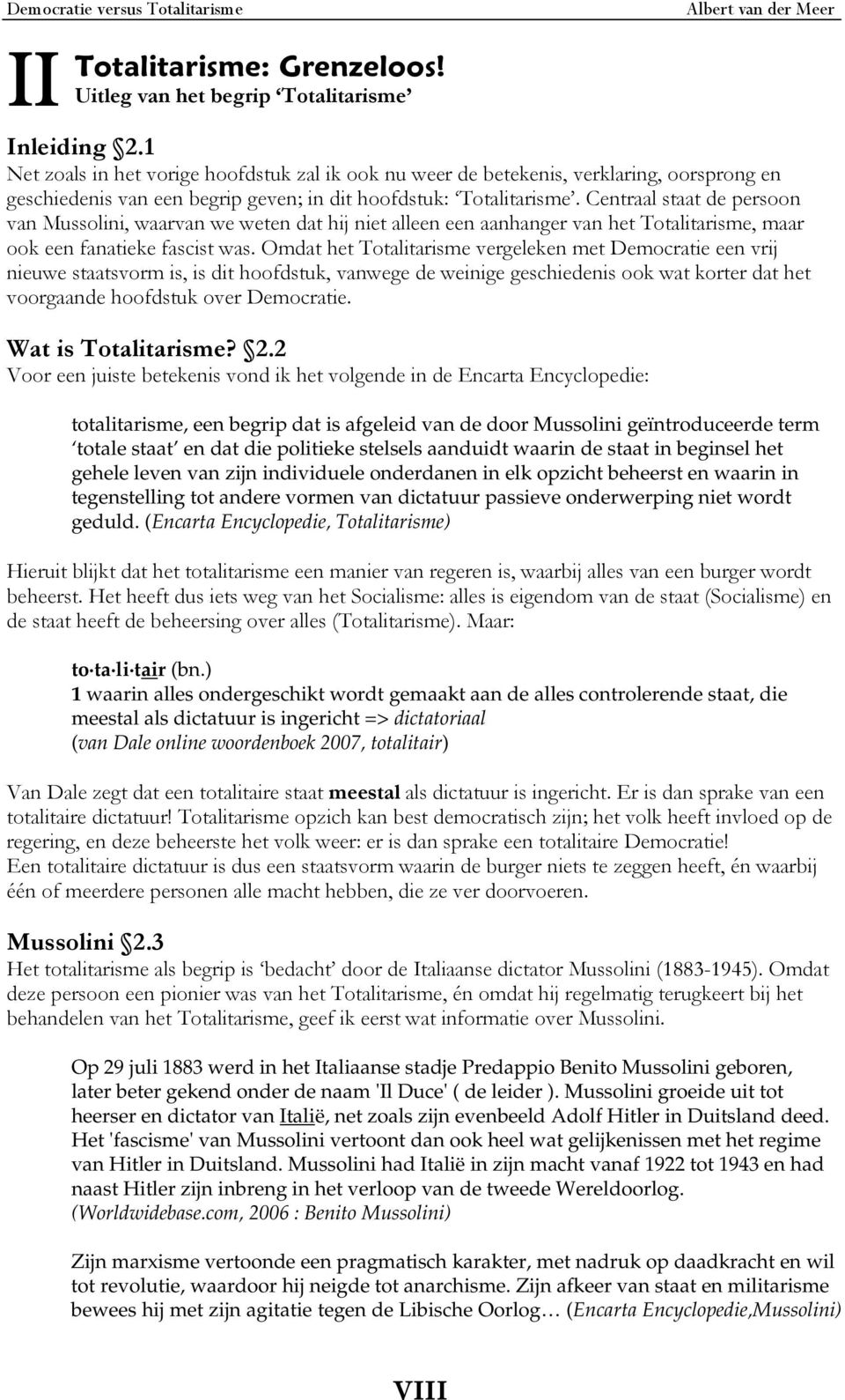 Centraal staat de persoon van Mussolini, waarvan we weten dat hij niet alleen een aanhanger van het Totalitarisme, maar ook een fanatieke fascist was.