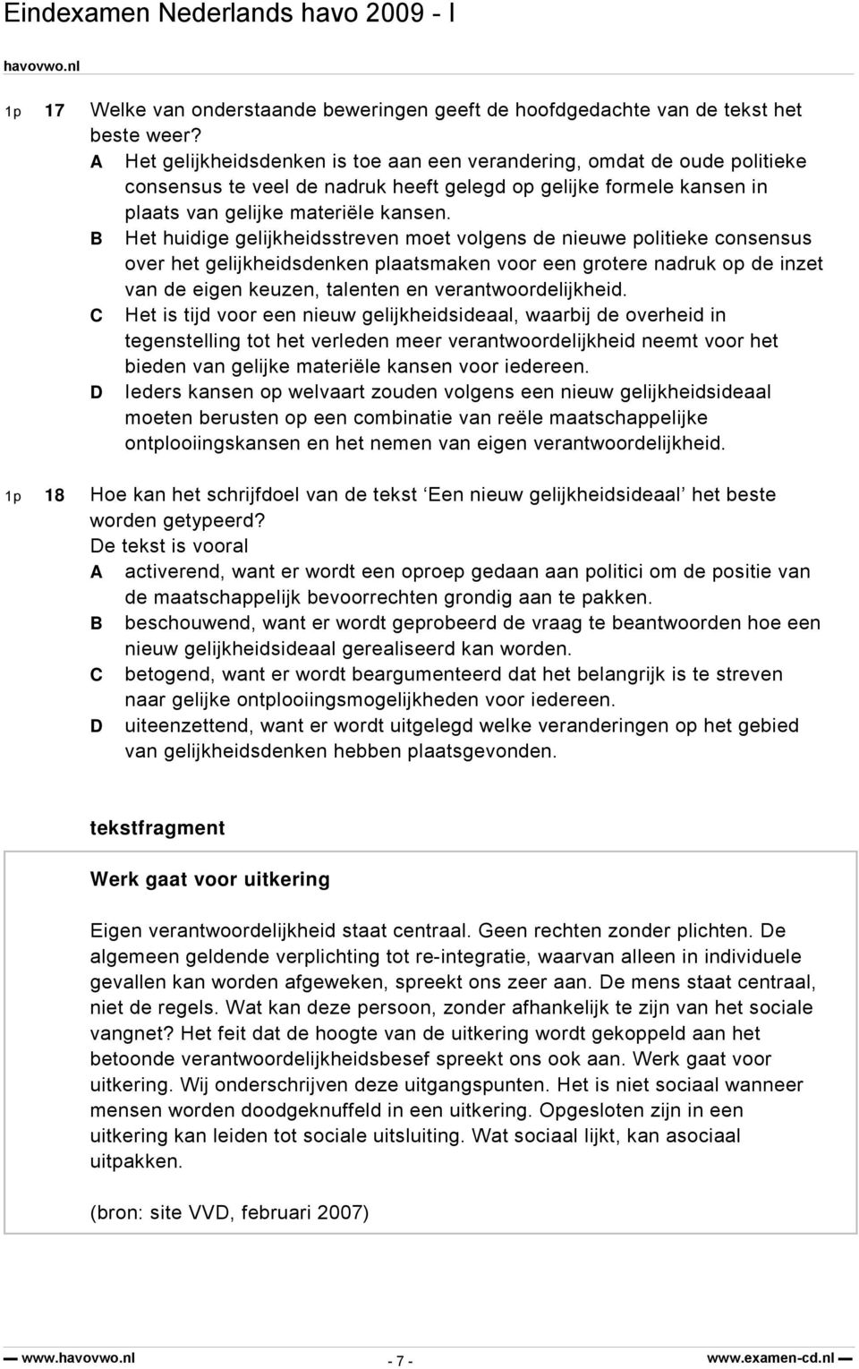 B Het huidige gelijkheidsstreven moet volgens de nieuwe politieke consensus over het gelijkheidsdenken plaatsmaken voor een grotere nadruk op de inzet van de eigen keuzen, talenten en