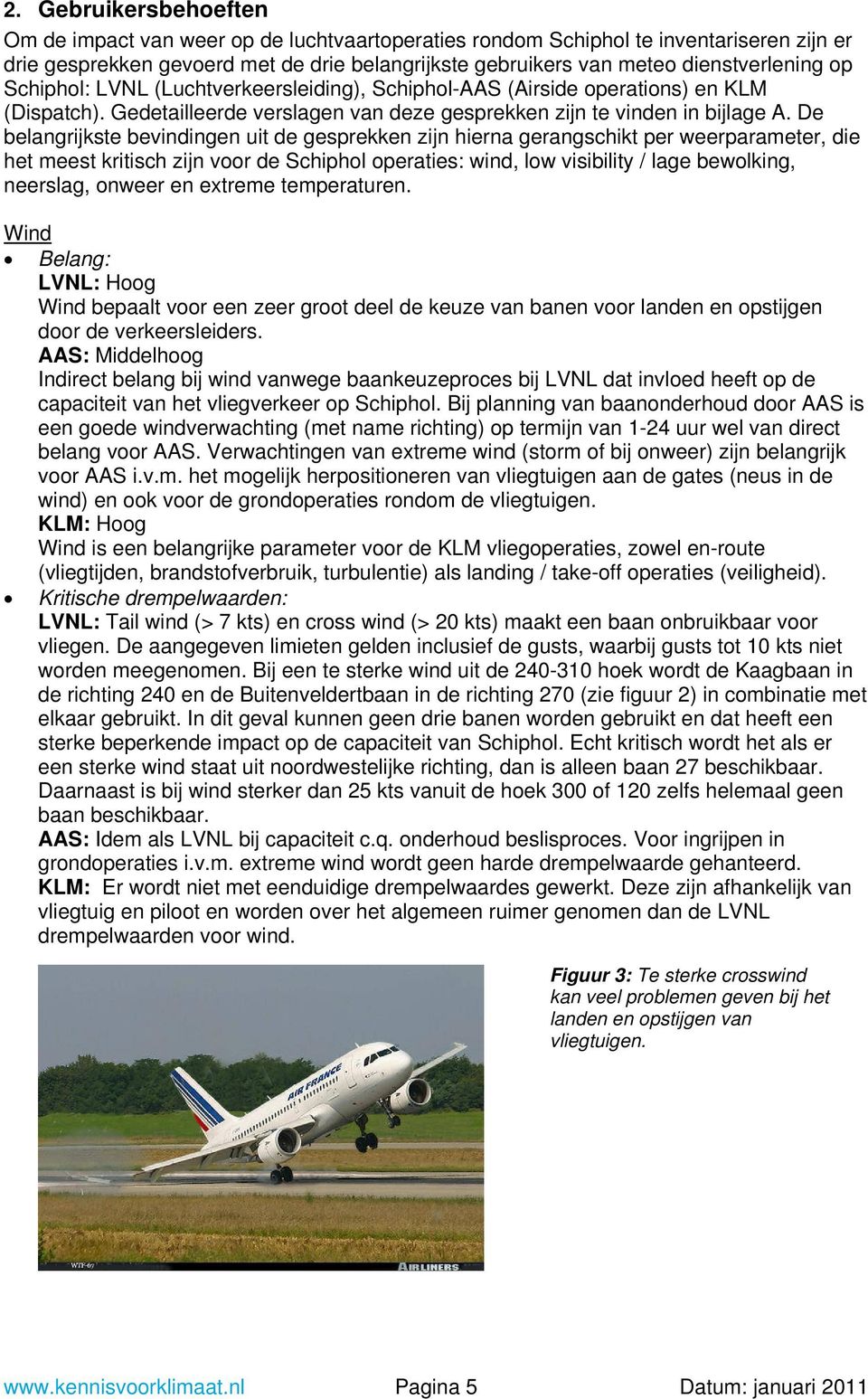 De belangrijkste bevindingen uit de gesprekken zijn hierna gerangschikt per weerparameter, die het meest kritisch zijn voor de Schiphol operaties: wind, low visibility / lage bewolking, neerslag,