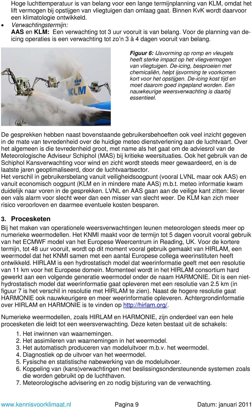 Voor de planning van deicing operaties is een verwachting tot zo n 3 à 4 dagen vooruit van belang. Figuur 6: IJsvorming op romp en vleugels heeft sterke impact op het vliegvermogen van vliegtuigen.