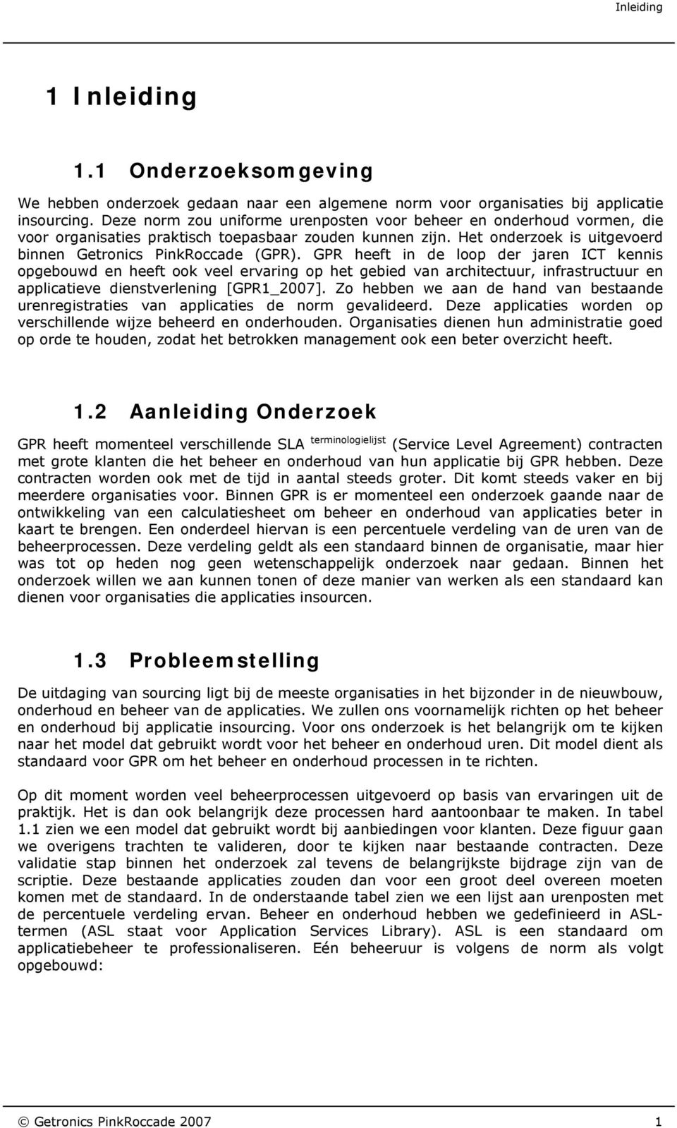 GPR heeft in de loop der jaren ICT kennis opgebouwd en heeft ook veel ervaring op het gebied van architectuur, infrastructuur en applicatieve dienstverlening [GPR1_2007].