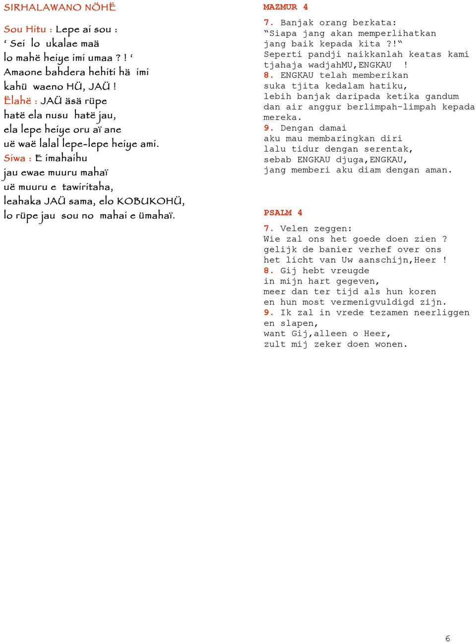 Siwa : E imahaihu jau ewae muuru mahaï uë muuru e tawiritaha, leahaka JAÜ sama, elo KOBUKOHÜ, lo rüpe jau sou no mahai e ümahaï. MAZMUR 4 7.