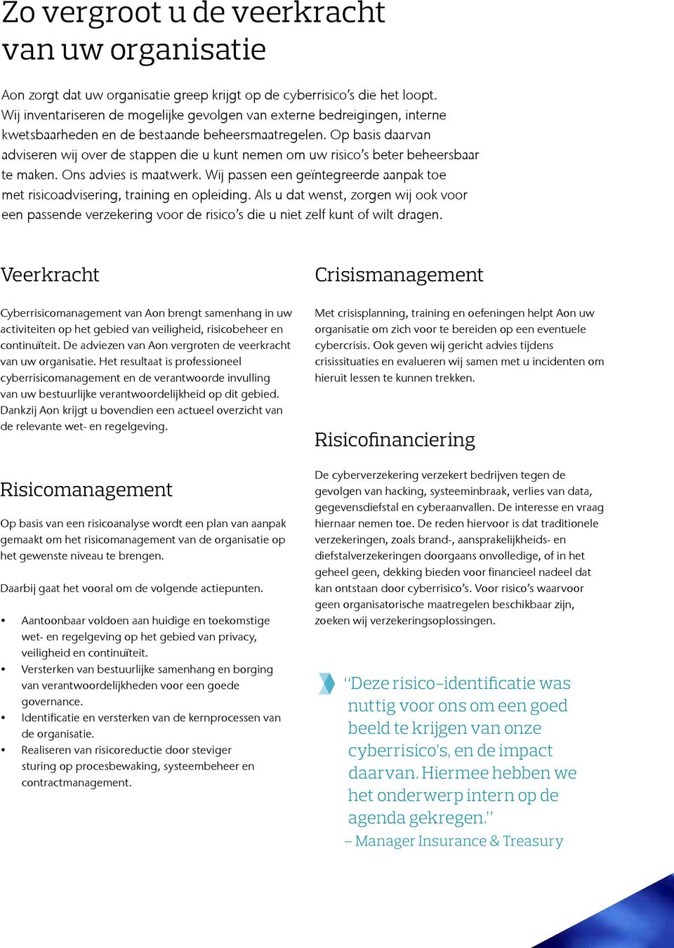 Op basis daarvan adviseren wij over de stappen die u kunt nemen om uw risico s beter beheersbaar te maken. Ons advies is maatwerk.