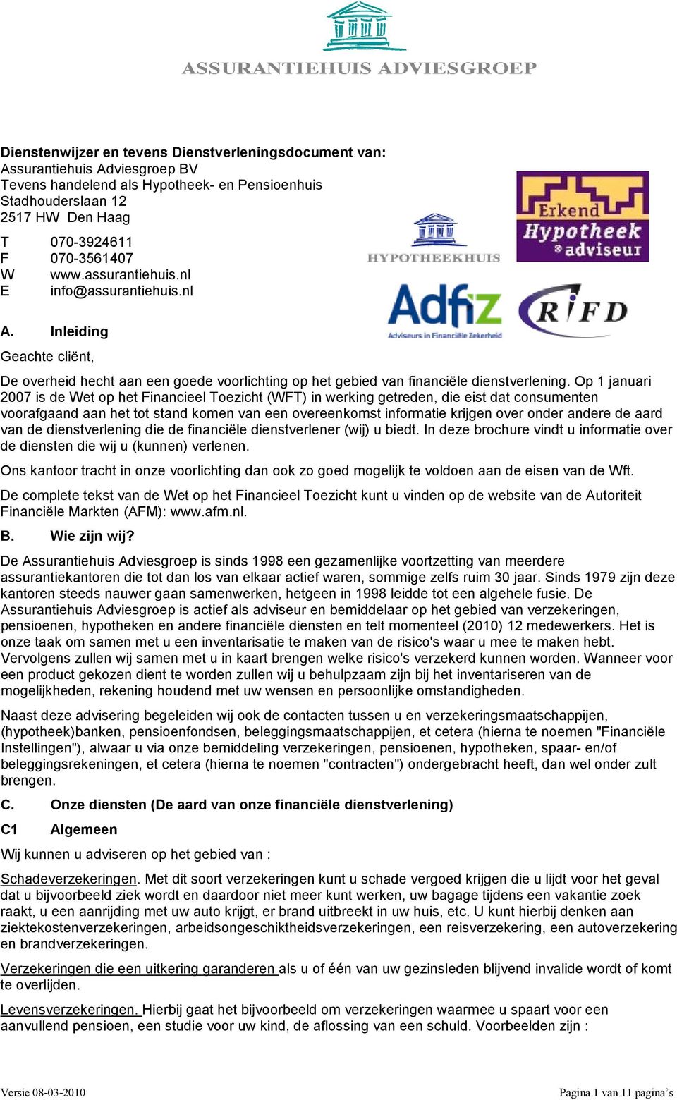 Op 1 januari 2007 is de Wet op het Financieel Toezicht (WFT) in werking getreden, die eist dat consumenten voorafgaand aan het tot stand komen van een overeenkomst informatie krijgen over onder