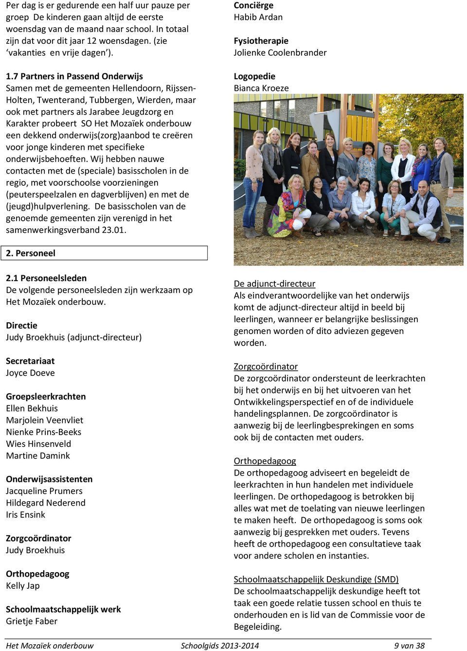 .7 Partners in Passend Onderwijs Samen met de gemeenten Hellendoorn, Rijssen- Holten, Twenterand, Tubbergen, Wierden, maar ook met partners als Jarabee Jeugdzorg en Karakter probeert SO Het Mozaïek