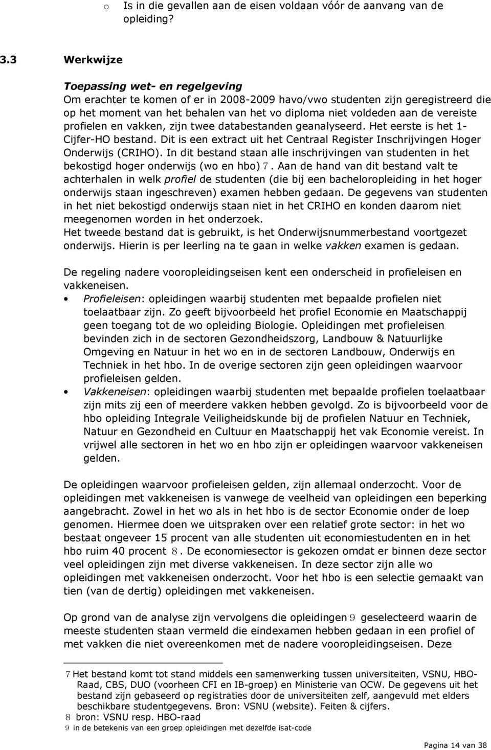 vereiste profielen en vakken, zijn twee databestanden geanalyseerd. Het eerste is het 1- Cijfer-HO bestand. Dit is een extract uit het Centraal Register Inschrijvingen Hoger Onderwijs (CRIHO).