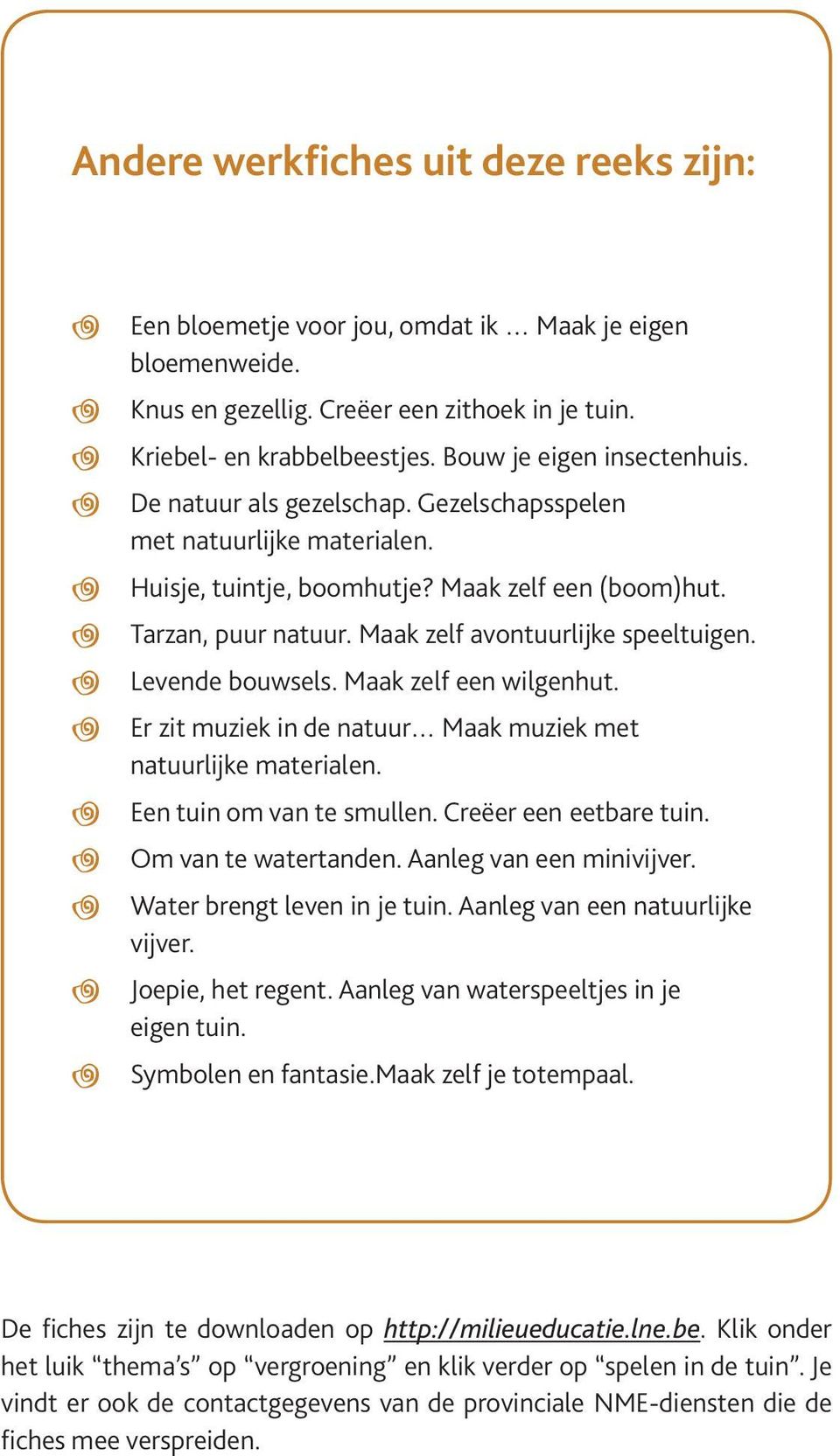 Maak zel avontuurlijke speeltuigen. Levende bouwsels. Maak zel een wilgenhut. Er zit muziek in de natuur Maak muziek met natuurlijke materialen. Een tuin om van te smullen. Creëer een eetbare tuin.