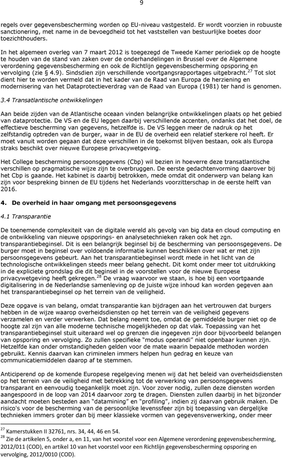 In het algemeen overleg van 7 maart 2012 is toegezegd de Tweede Kamer periodiek op de hoogte te houden van de stand van zaken over de onderhandelingen in Brussel over de Algemene verordening