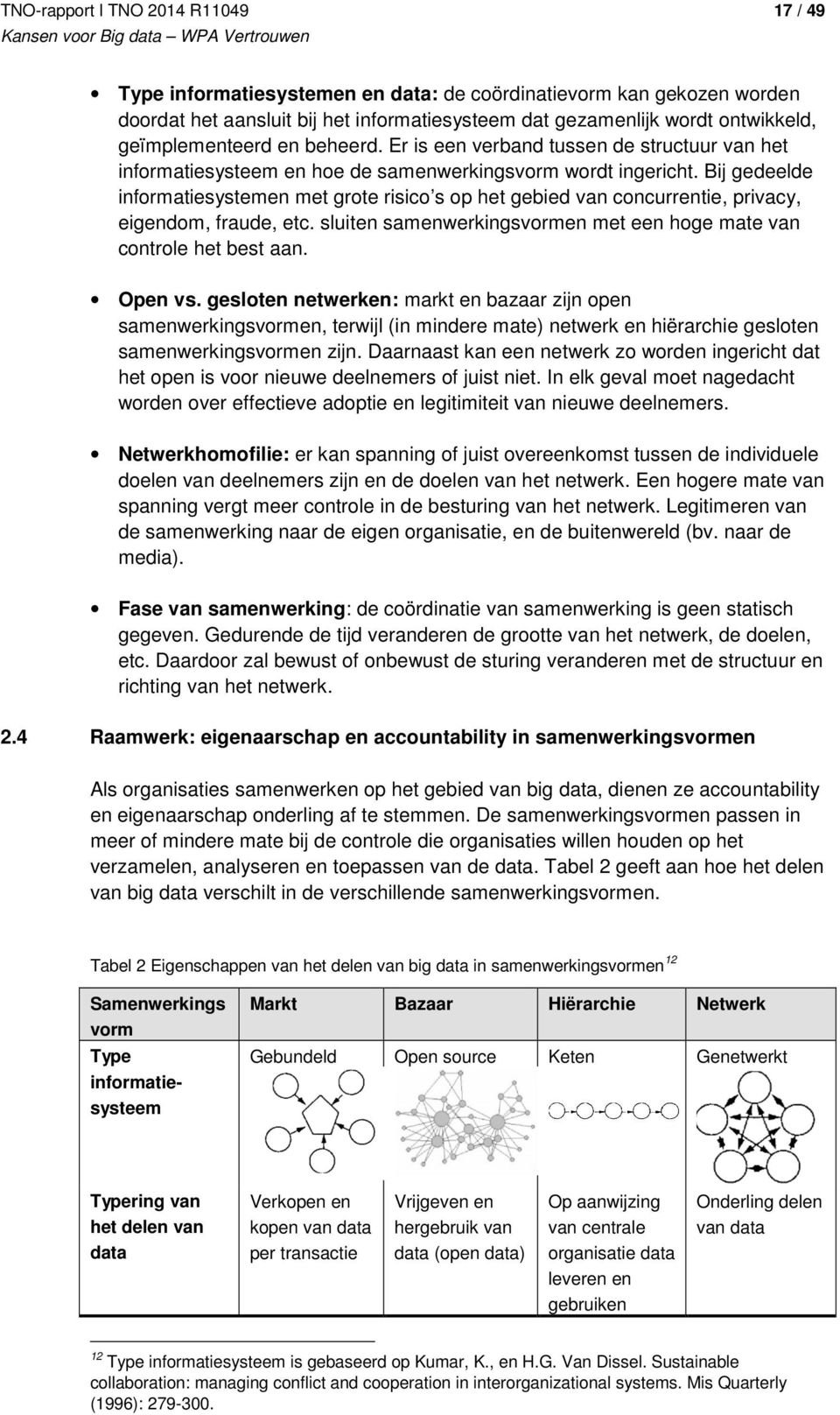 Bij gedeelde informatiesystemen met grote risico s op het gebied van concurrentie, privacy, eigendom, fraude, etc. sluiten samenwerkingsvormen met een hoge mate van controle het best aan. Open vs.