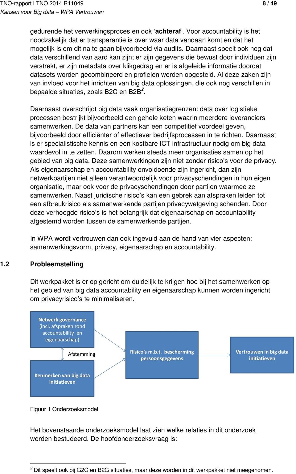 Daarnaast speelt ook nog dat data verschillend van aard kan zijn; er zijn gegevens die bewust door individuen zijn verstrekt, er zijn metadata over klikgedrag en er is afgeleide informatie doordat