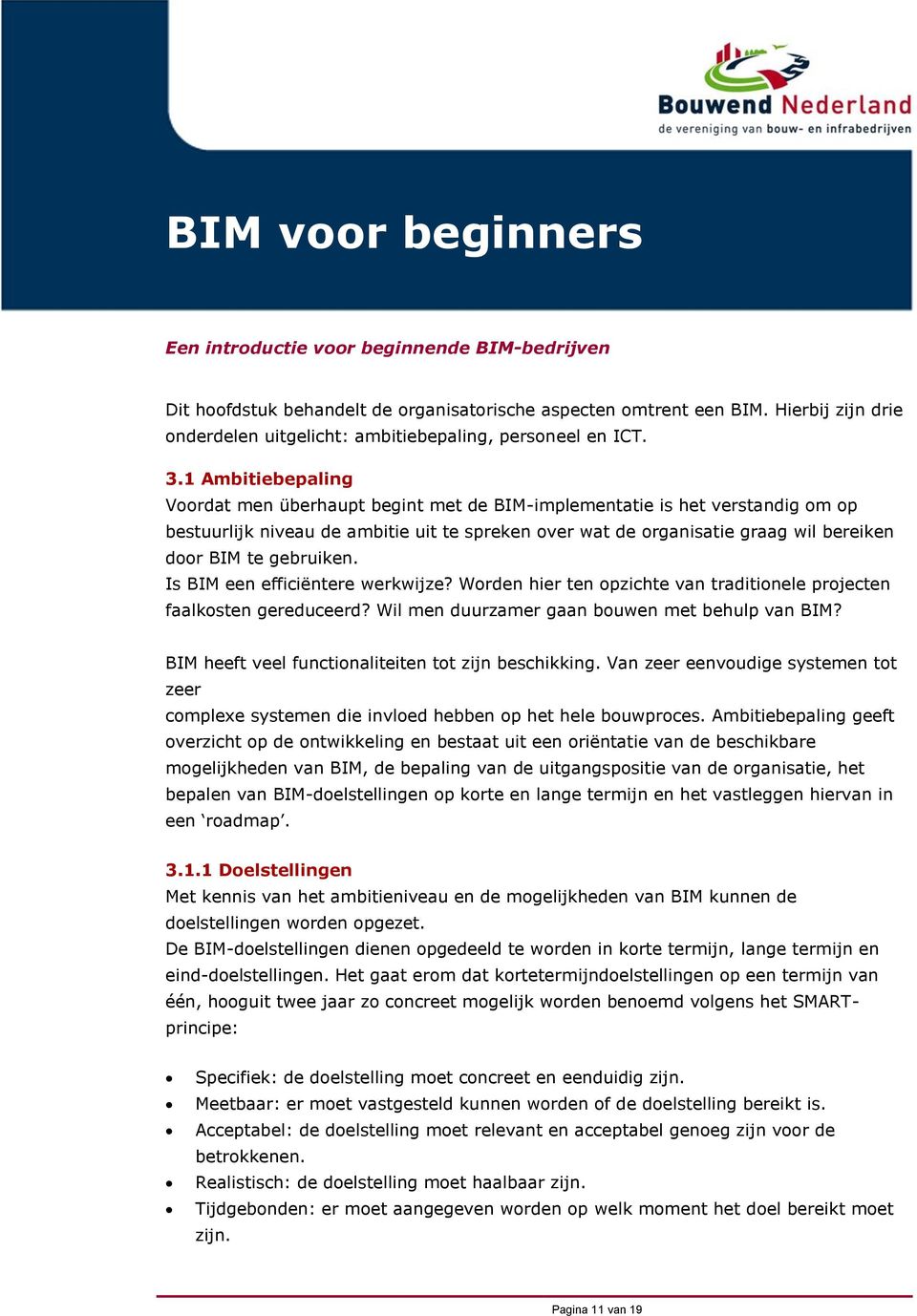 gebruiken. Is BIM een efficiëntere werkwijze? Worden hier ten opzichte van traditionele projecten faalkosten gereduceerd? Wil men duurzamer gaan bouwen met behulp van BIM?