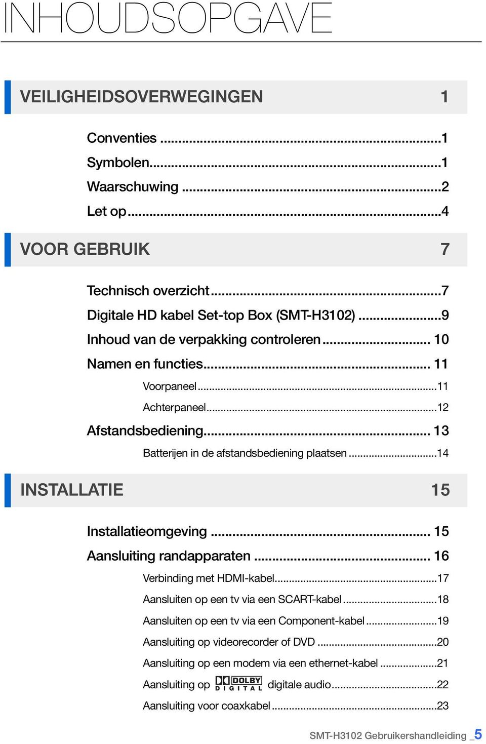 ..14 INSTALLATIE 15 Installatieomgeving... 15 Aansluiting randapparaten... 16 Verbinding met HDMI-kabel...17 Aansluiten op een tv via een SCART-kabel.