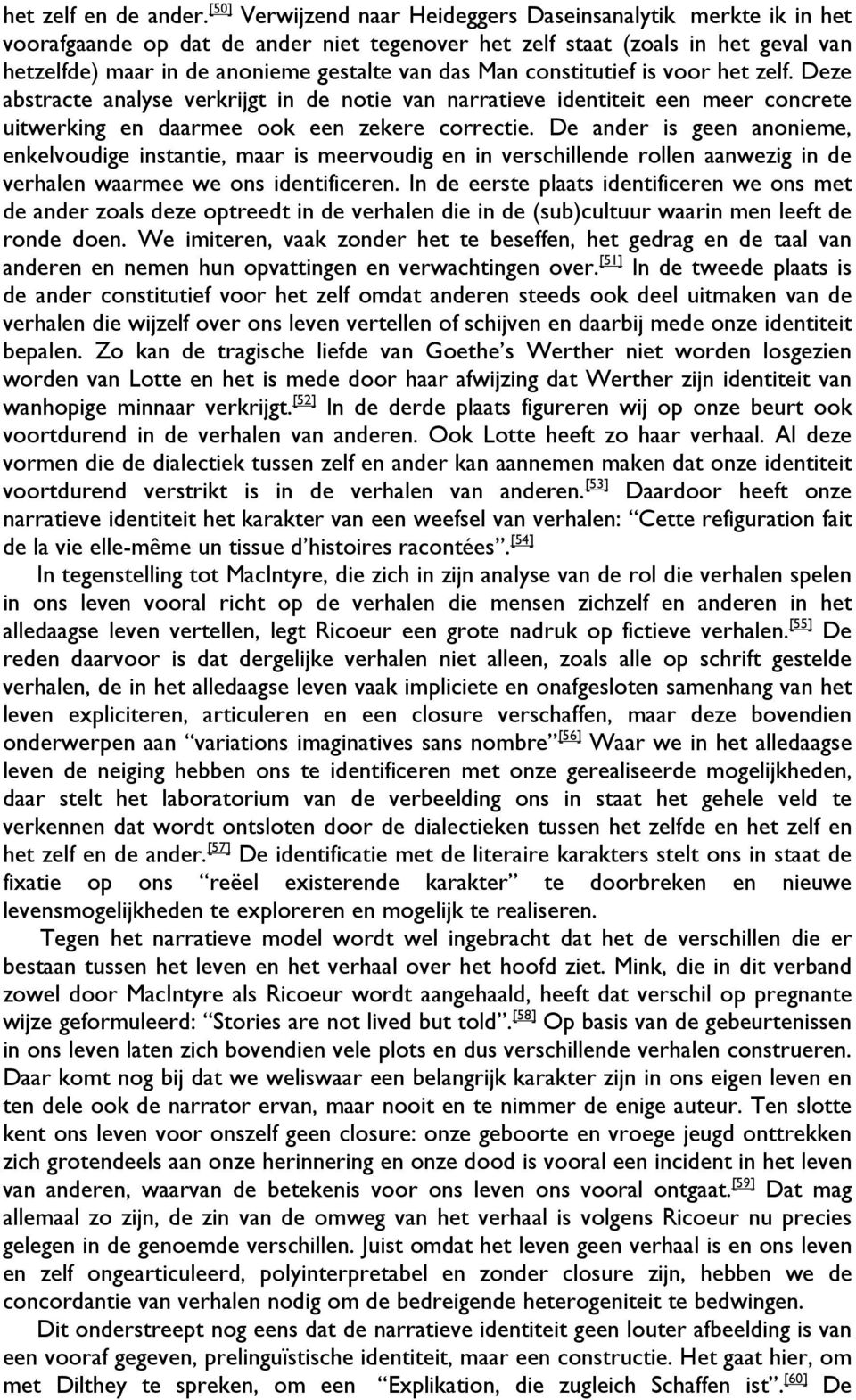 constitutief is voor het zelf. Deze abstracte analyse verkrijgt in de notie van narratieve identiteit een meer concrete uitwerking en daarmee ook een zekere correctie.