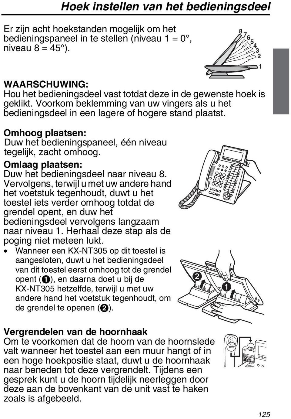 Omhoog plaatsen: Duw het bedieningspaneel, één niveau tegelijk, zacht omhoog. Omlaag plaatsen: Duw het bedieningsdeel naar niveau 8.