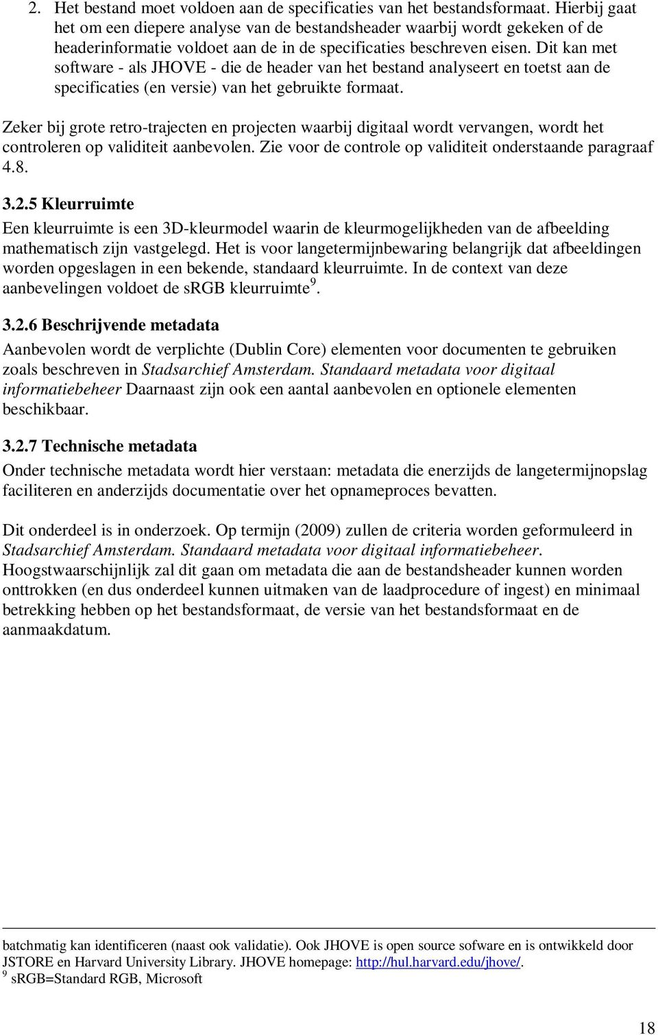 Dit kan met software - als JHOVE - die de header van het bestand analyseert en toetst aan de specificaties (en versie) van het gebruikte formaat.