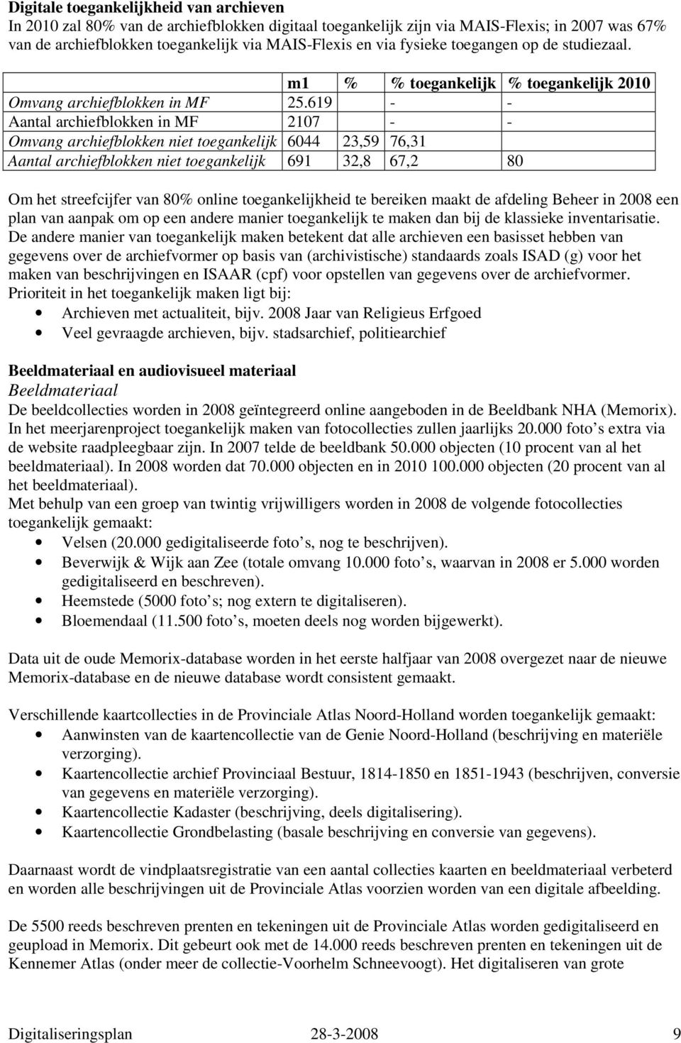 619 - - Aantal archiefblokken in MF 2107 - - Omvang archiefblokken niet toegankelijk 6044 23,59 76,31 Aantal archiefblokken niet toegankelijk 691 32,8 67,2 80 Om het streefcijfer van 80% online