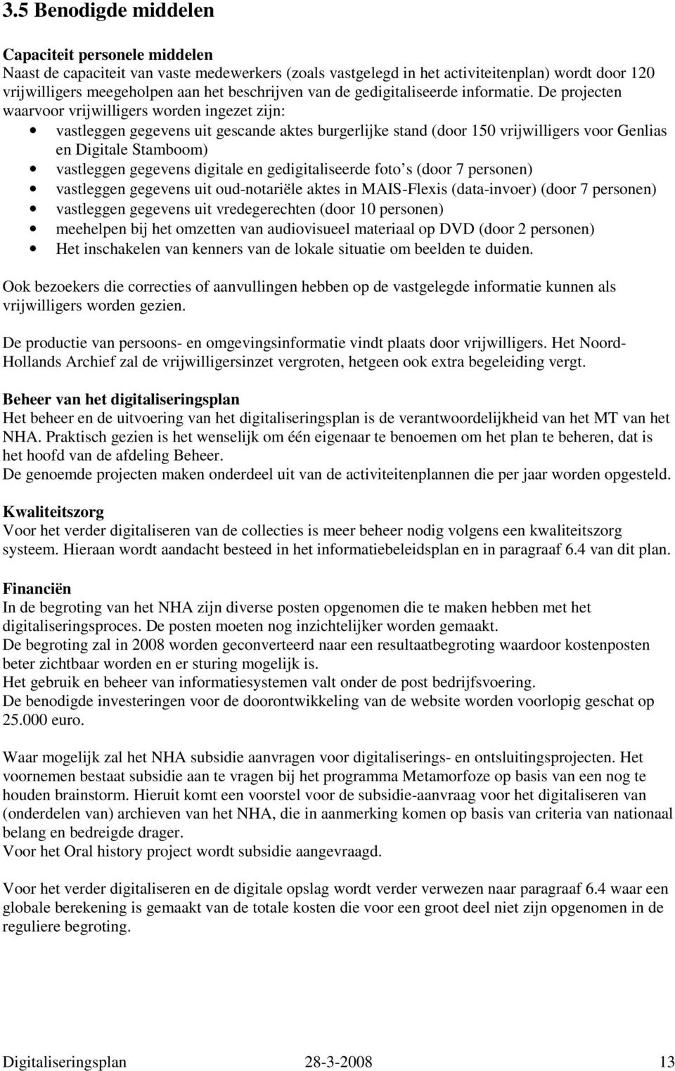 De projecten waarvoor vrijwilligers worden ingezet zijn: vastleggen gegevens uit gescande aktes burgerlijke stand (door 150 vrijwilligers voor Genlias en Digitale Stamboom) vastleggen gegevens