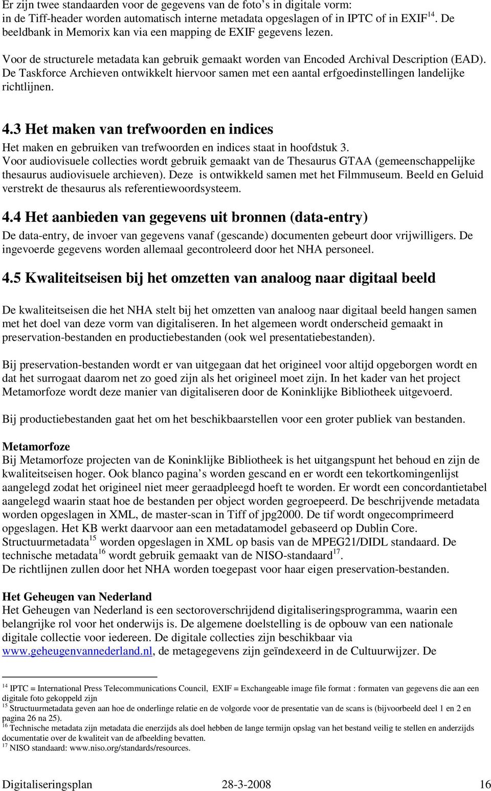 De Taskforce Archieven ontwikkelt hiervoor samen met een aantal erfgoedinstellingen landelijke richtlijnen. 4.