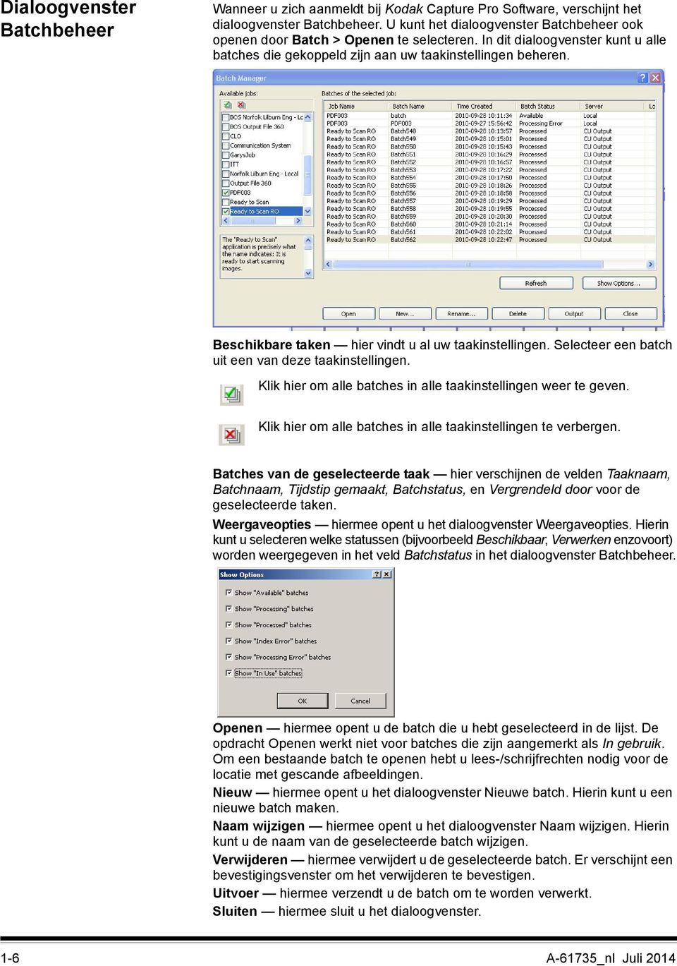 Beschikbare taken hier vindt u al uw taakinstellingen. Selecteer een batch uit een van deze taakinstellingen. Klik hier om alle batches in alle taakinstellingen weer te geven.