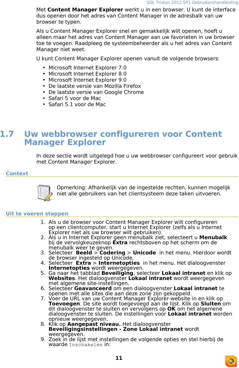 Raadpleeg de systeembeheerder als u het adres van Content Manager niet weet. U kunt Content Manager Explorer openen vanuit de volgende browsers: 1.7 Microsoft Internet Explorer 7.