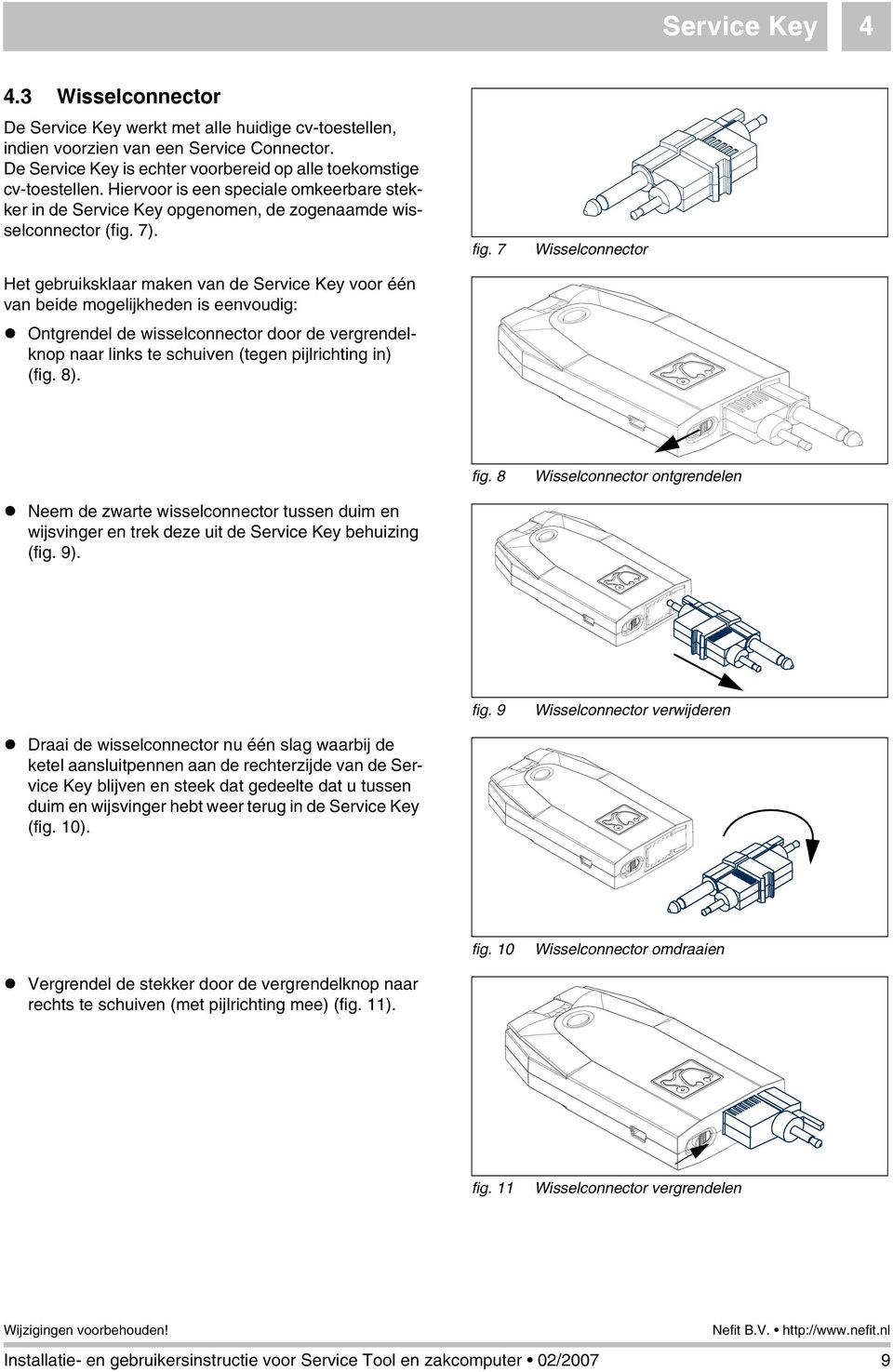 Het gebruiksklaar maken van de Service Key voor één van beide mogelijkheden is eenvoudig: Ontgrendel de wisselconnector door de vergrendelknop naar links te schuiven (tegen pijlrichting in) (fig. 8).