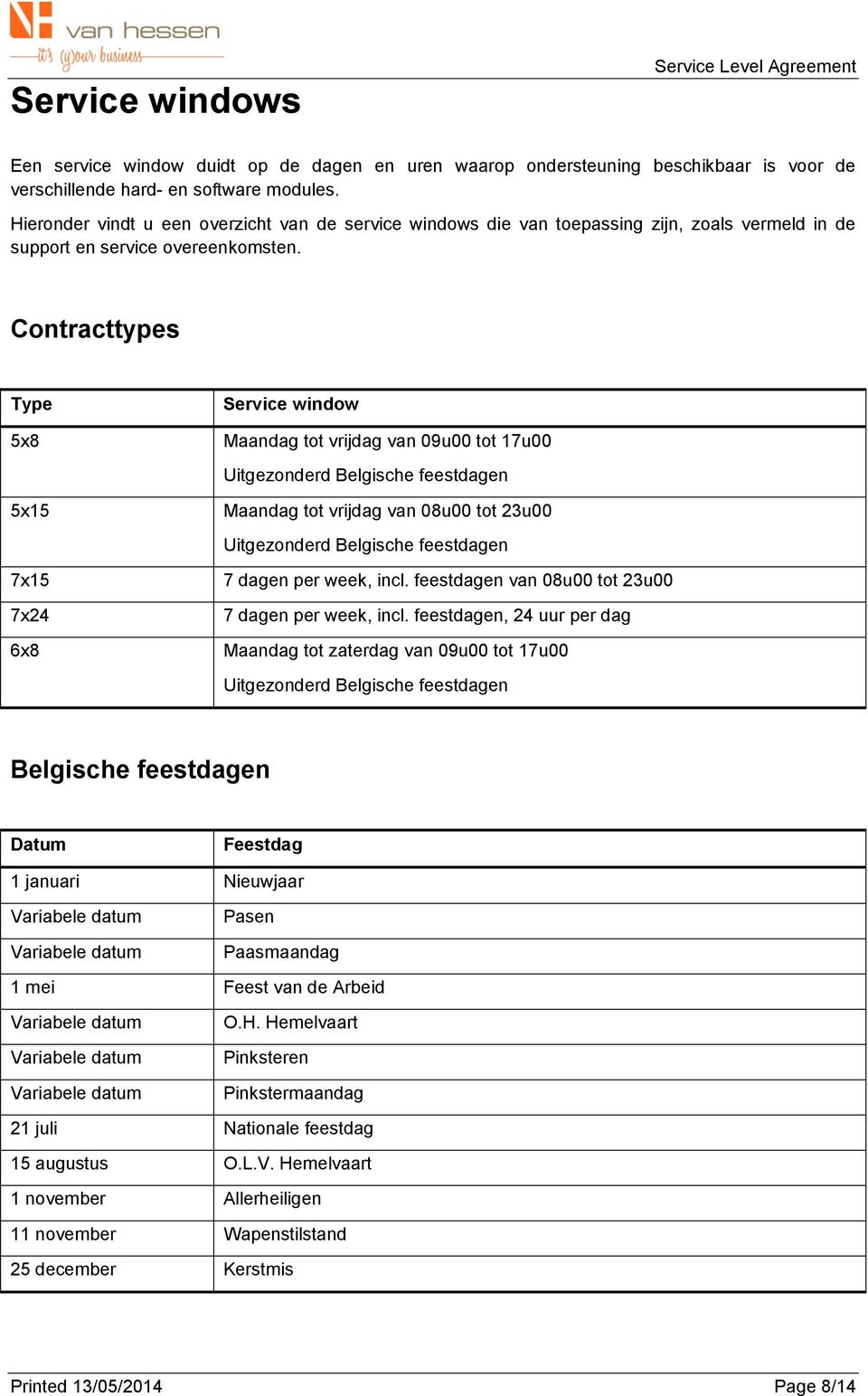 Contracttypes Type 5x8 5x15 7x15 7x24 6x8 Service window Maandag tot vrijdag van 09u00 tot 17u00 Uitgezonderd Belgische feestdagen Maandag tot vrijdag van 08u00 tot 23u00 Uitgezonderd Belgische