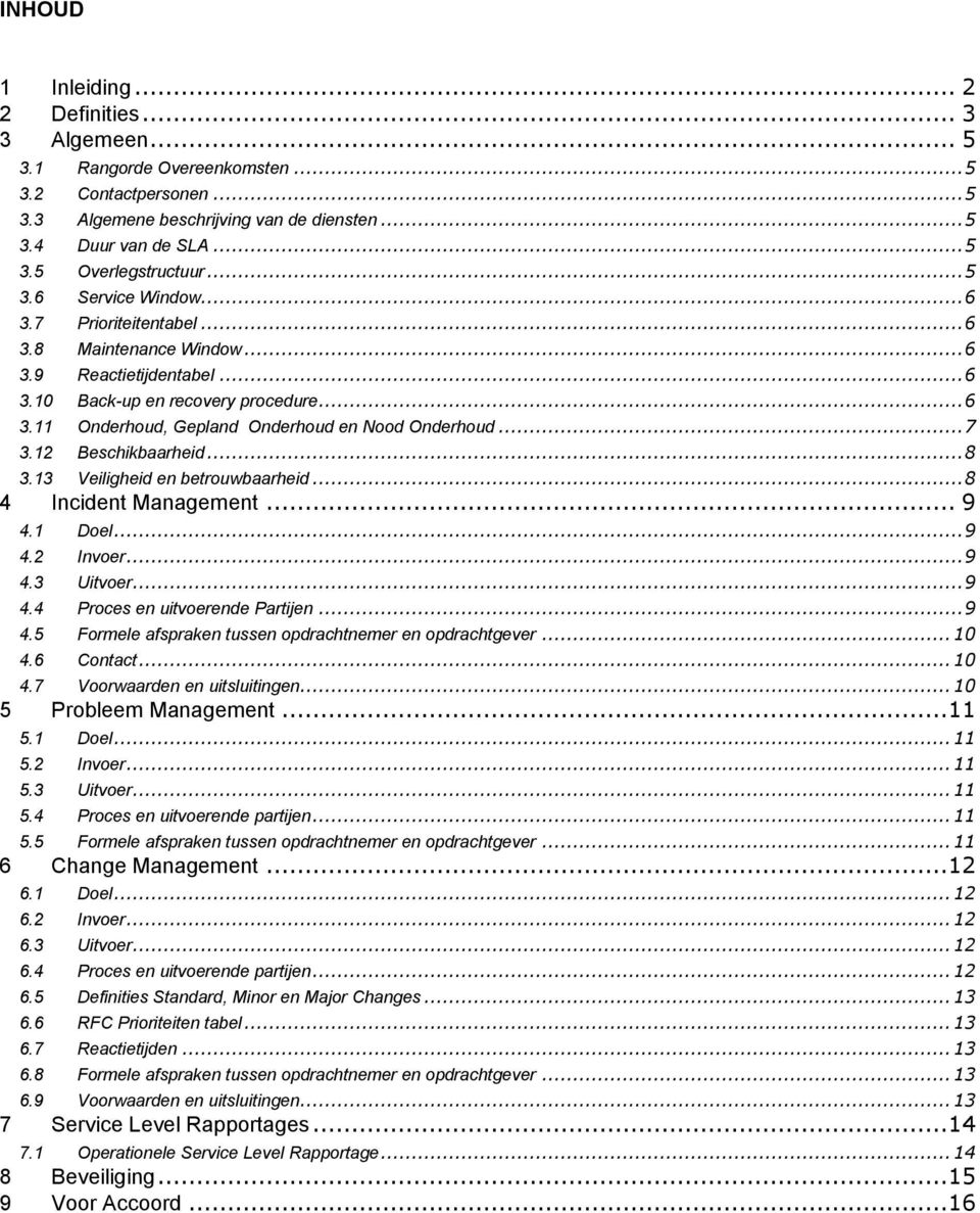 .. 7 3.12 Beschikbaarheid... 8 3.13 Veiligheid en betrouwbaarheid... 8 4 Incident Management... 9 4.1 Doel... 9 4.2 Invoer... 9 4.3 Uitvoer... 9 4.4 Proces en uitvoerende Partijen... 9 4.5 Formele afspraken tussen en opdrachtgever.