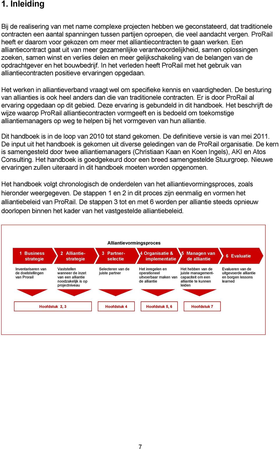 Een alliantiecontract gaat uit van meer gezamenlijke verantwoordelijkheid, samen oplossingen zoeken, samen winst en verlies delen en meer gelijkschakeling van de belangen van de opdrachtgever en het