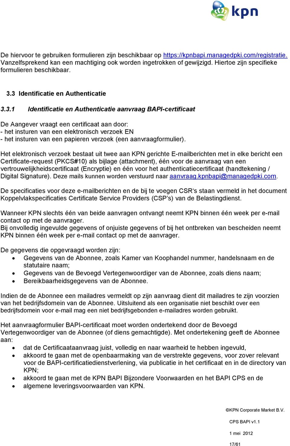 3 Identificatie en Authenticatie 3.3.1 Identificatie en Authenticatie aanvraag BAPI-certificaat De Aangever vraagt een certificaat aan door: - het insturen van een elektronisch verzoek EN - het