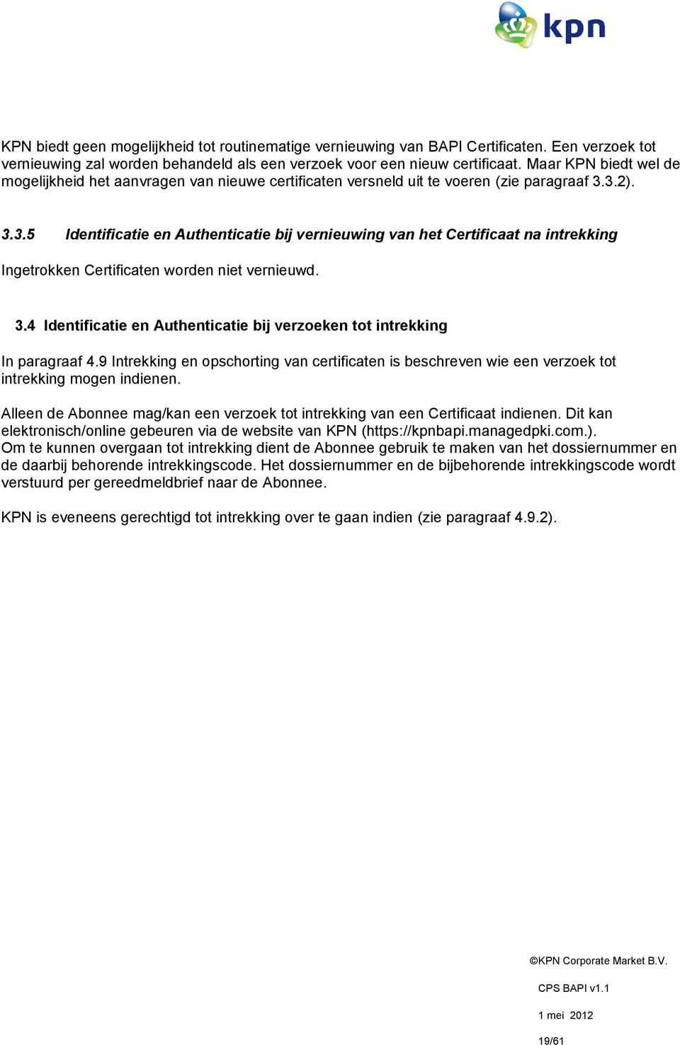 3.2). 3.3.5 Identificatie en Authenticatie bij vernieuwing van het Certificaat na intrekking Ingetrokken Certificaten worden niet vernieuwd. 3.4 Identificatie en Authenticatie bij verzoeken tot intrekking In paragraaf 4.