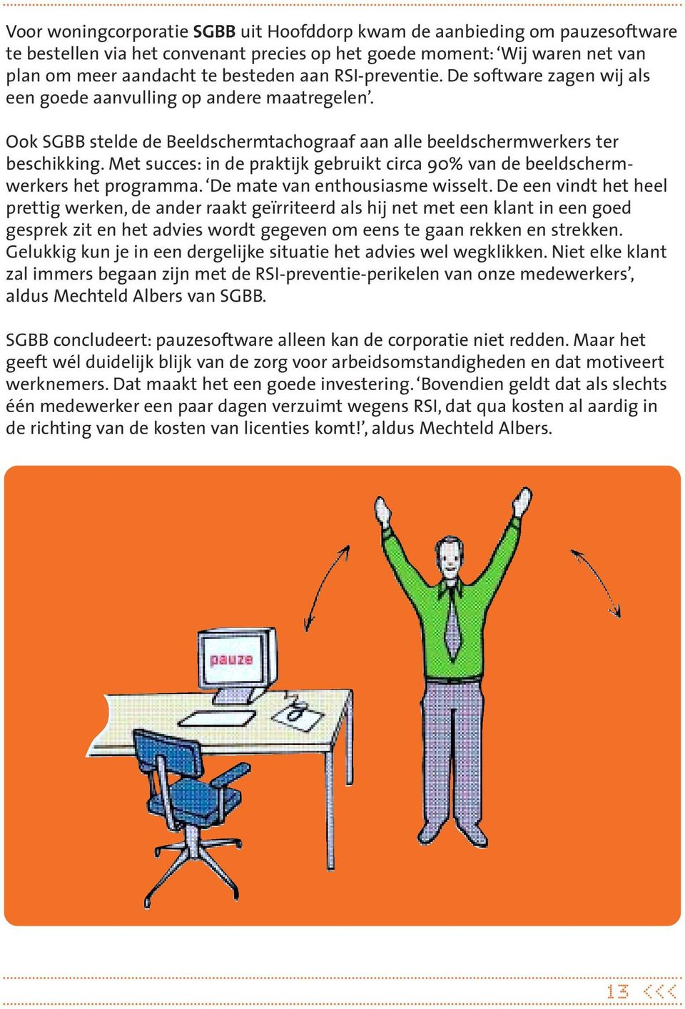 Met succes: in de praktijk gebruikt circa 90% van de beeldschermwerkers het programma. De mate van enthousiasme wisselt.