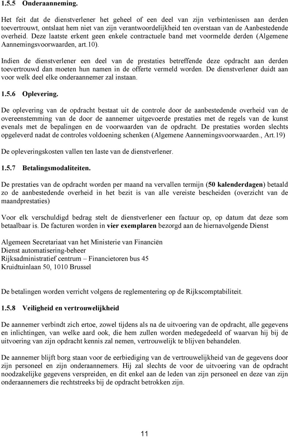 Deze laatste erkent geen enkele contractuele band met voormelde derden (Algemene Aannemingsvoorwaarden, art.10).