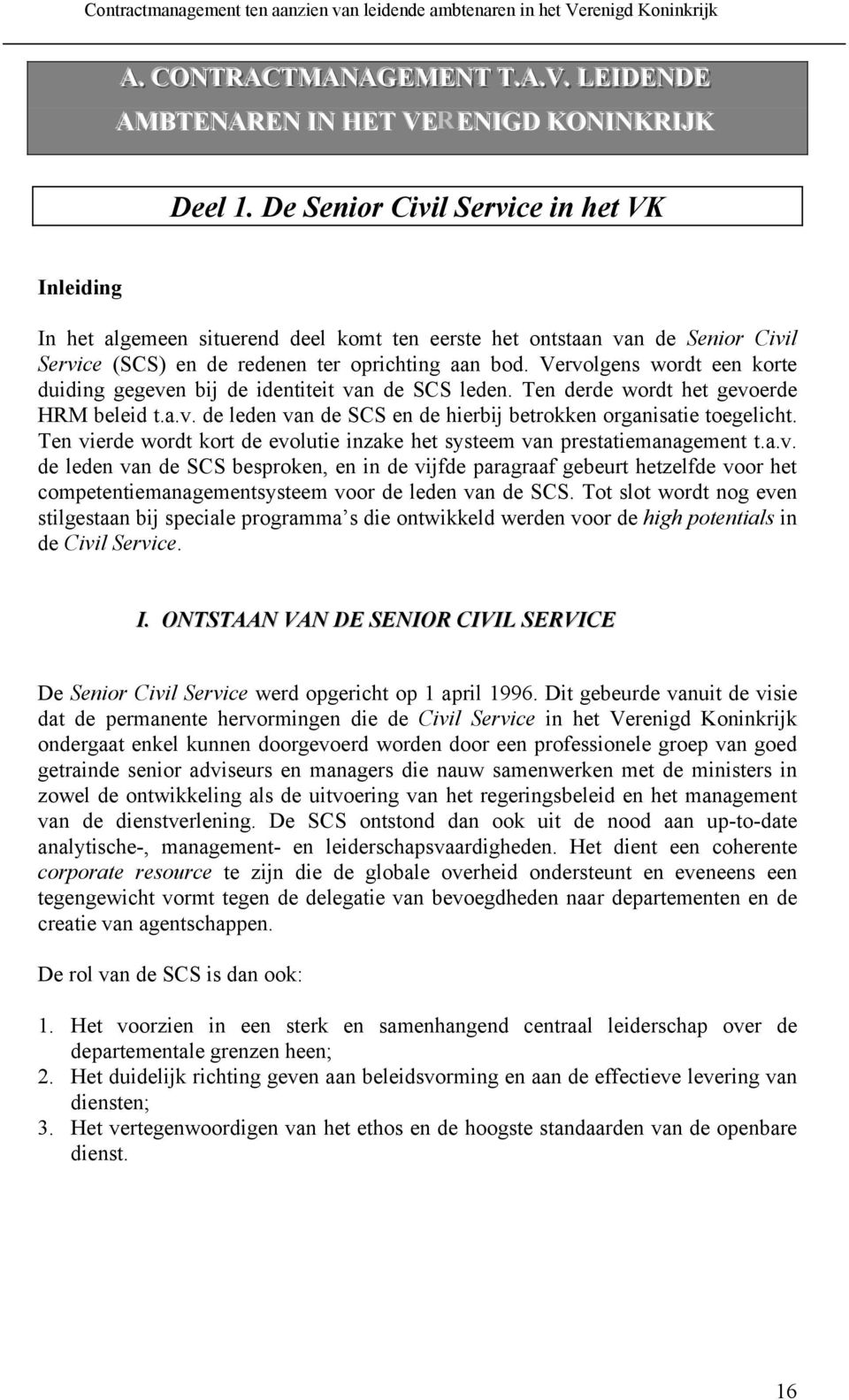 Vervolgens wordt een korte duiding gegeven bij de identiteit van de SCS leden. Ten derde wordt het gevoerde HRM beleid t.a.v. de leden van de SCS en de hierbij betrokken organisatie toegelicht.