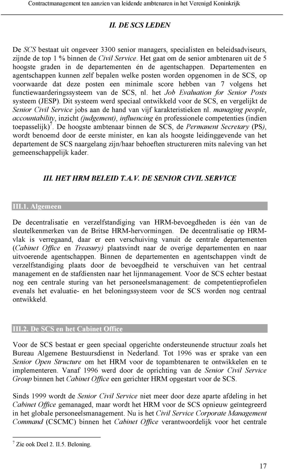 Het gaat om de senior ambtenaren uit de 5 hoogste graden in de departementen én de agentschappen.