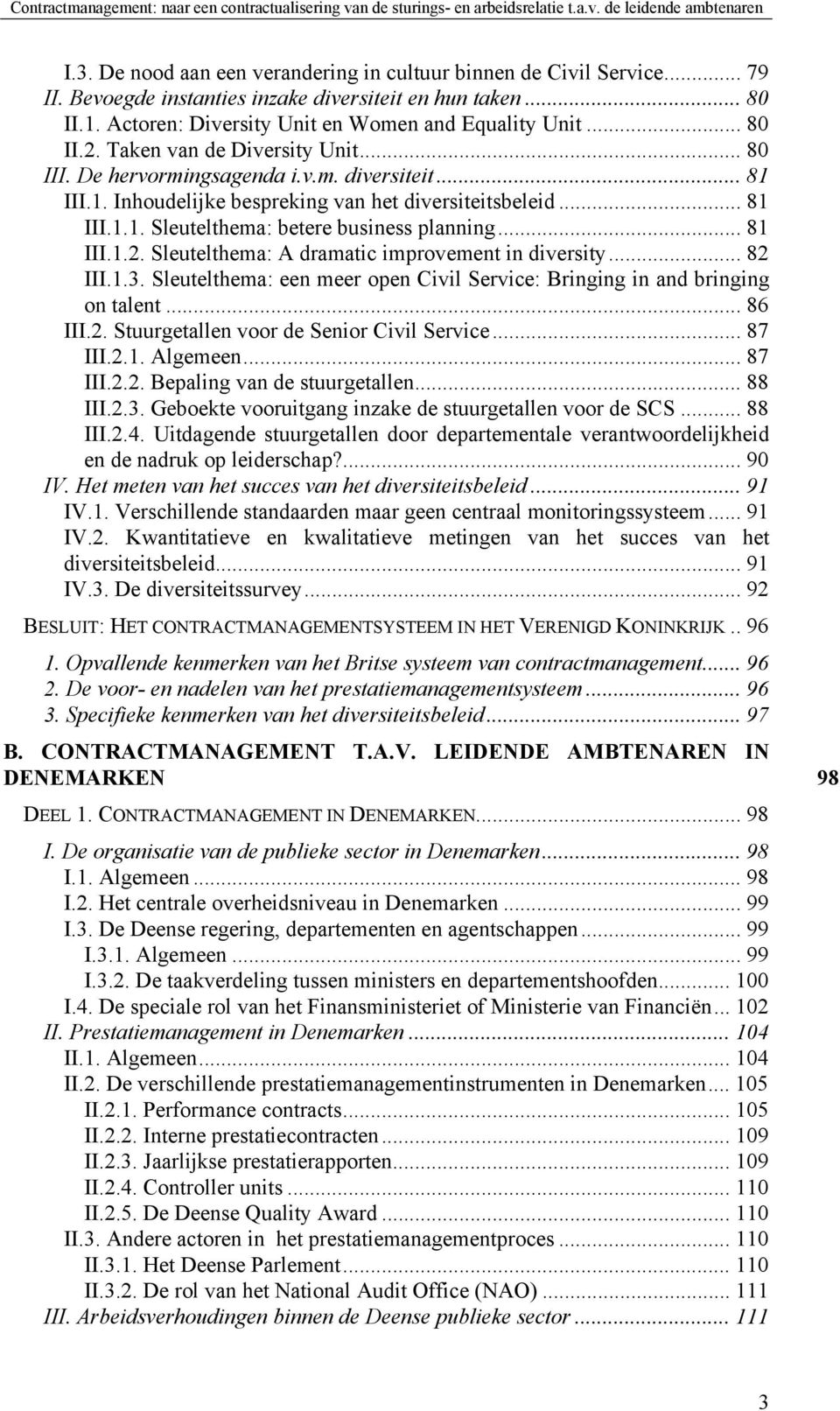 1. Inhoudelijke bespreking van het diversiteitsbeleid... 81 III.1.1. Sleutelthema: betere business planning... 81 III.1.2. Sleutelthema: A dramatic improvement in diversity... 82 III.1.3.