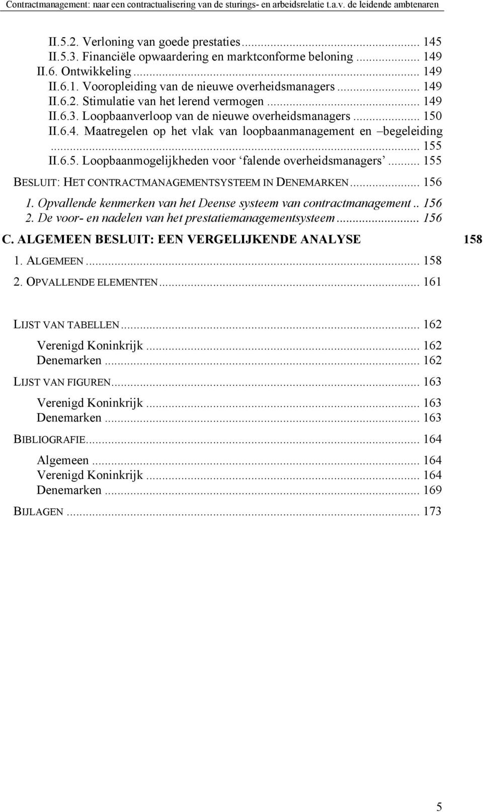 Loopbaanverloop van de nieuwe overheidsmanagers... 150 II.6.4. Maatregelen op het vlak van loopbaanmanagement en begeleiding... 155 II.6.5. Loopbaanmogelijkheden voor falende overheidsmanagers.