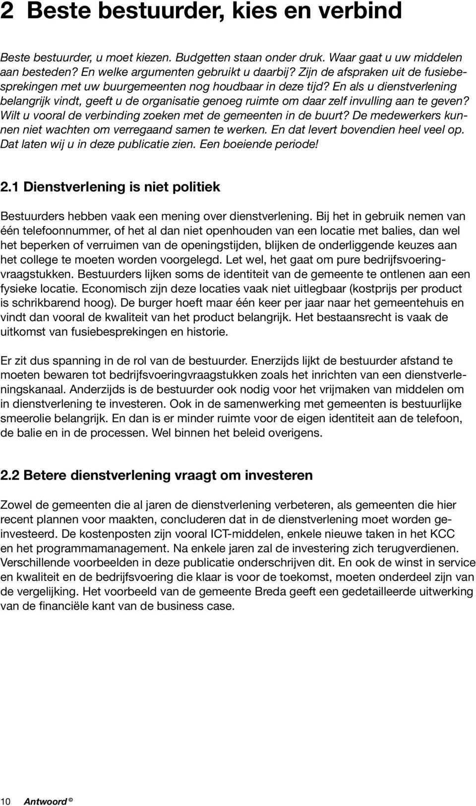 En als u dienstverlening belangrijk vindt, geeft u de organisatie genoeg ruimte om daar zelf invulling aan te geven? Wilt u vooral de verbinding zoeken met de gemeenten in de buurt?