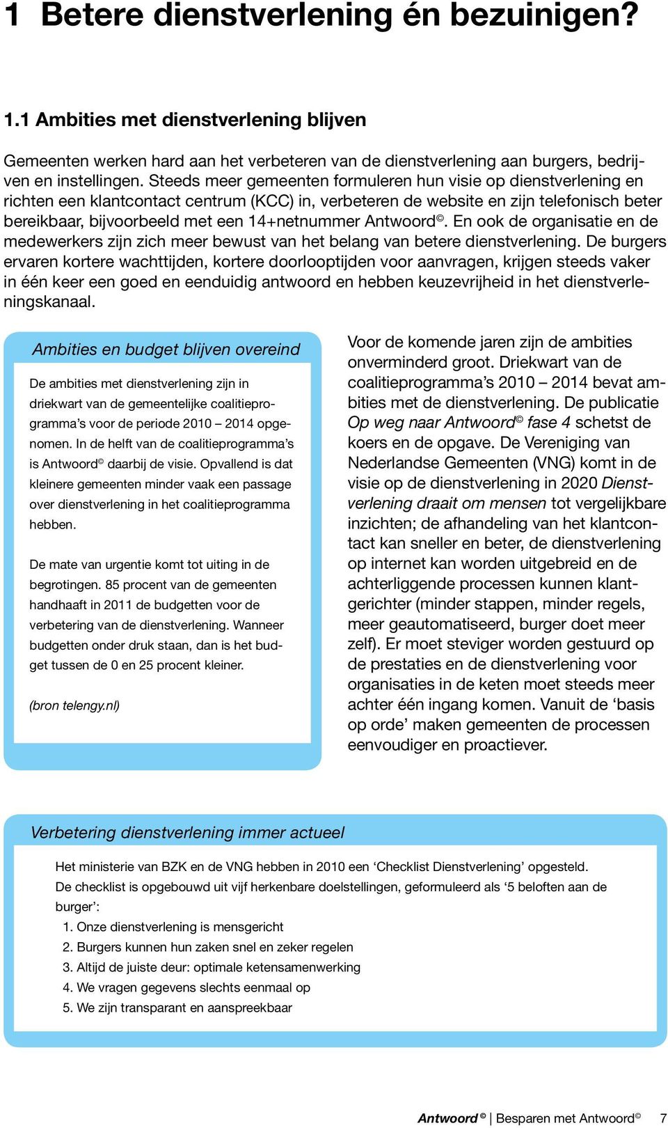 14+netnummer Antwoord. En ook de organisatie en de medewerkers zijn zich meer bewust van het belang van betere dienstverlening.