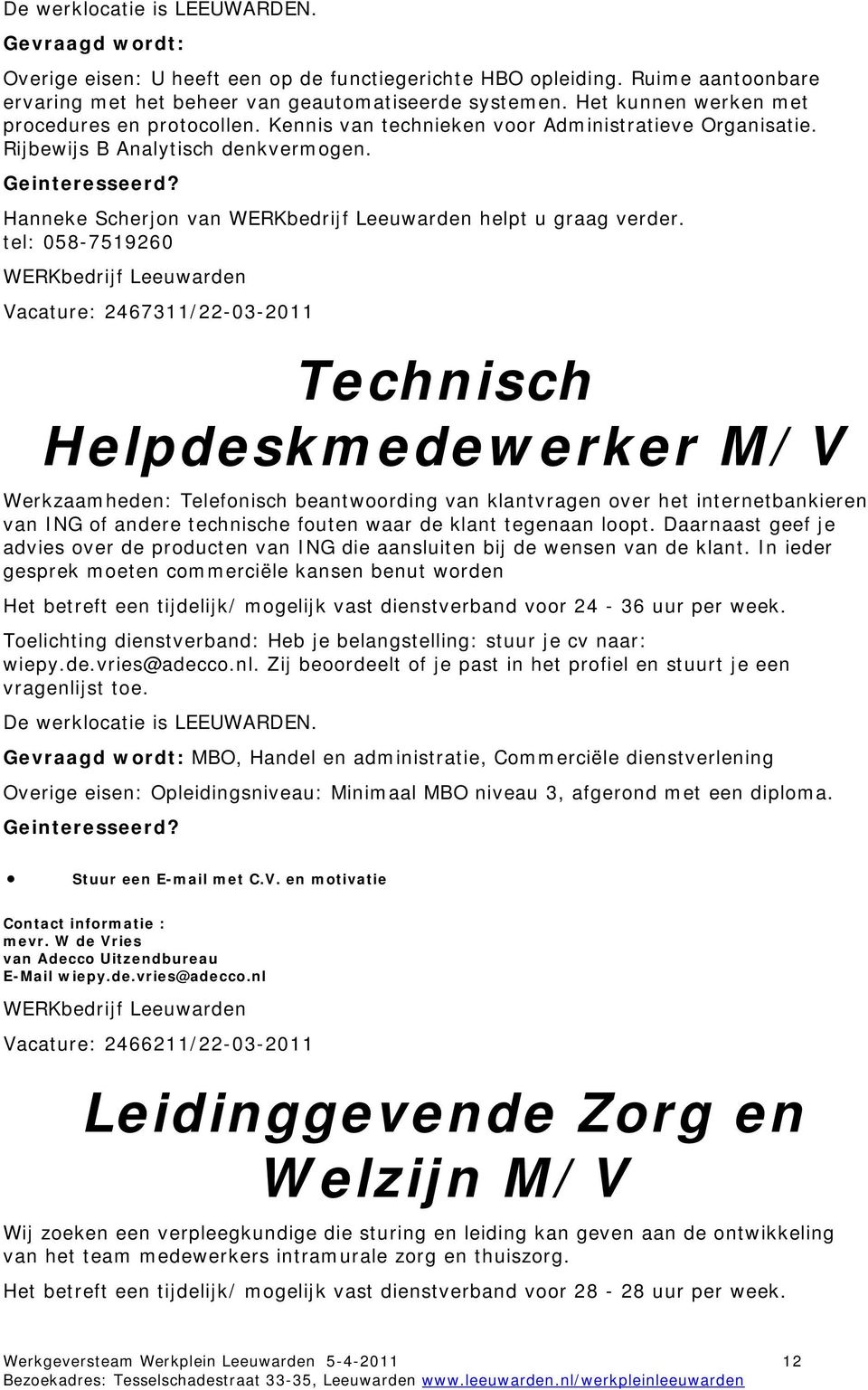 tel: 058-7519260 Vacature: 2467311/22-03-2011 Technisch Helpdeskmedewerker M/V Werkzaamheden: Telefonisch beantwoording van klantvragen over het internetbankieren van ING of andere technische fouten