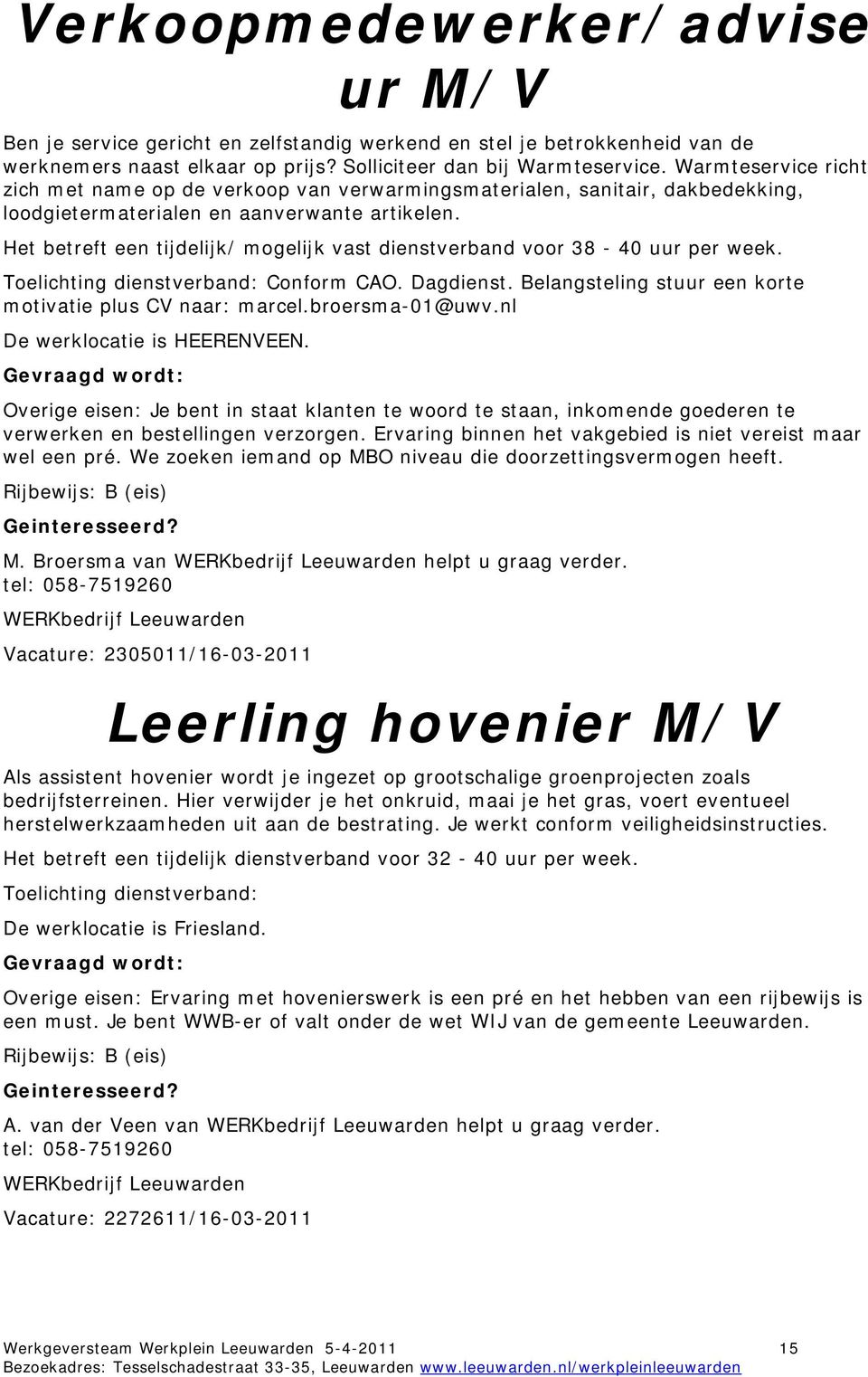 Het betreft een tijdelijk/ mogelijk vast dienstverband voor 38-40 uur per week. Toelichting dienstverband: Conform CAO. Dagdienst. Belangsteling stuur een korte motivatie plus CV naar: marcel.